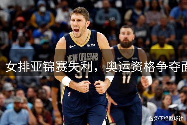 女排亚锦赛失利，奥运资格争夺面临新挑战